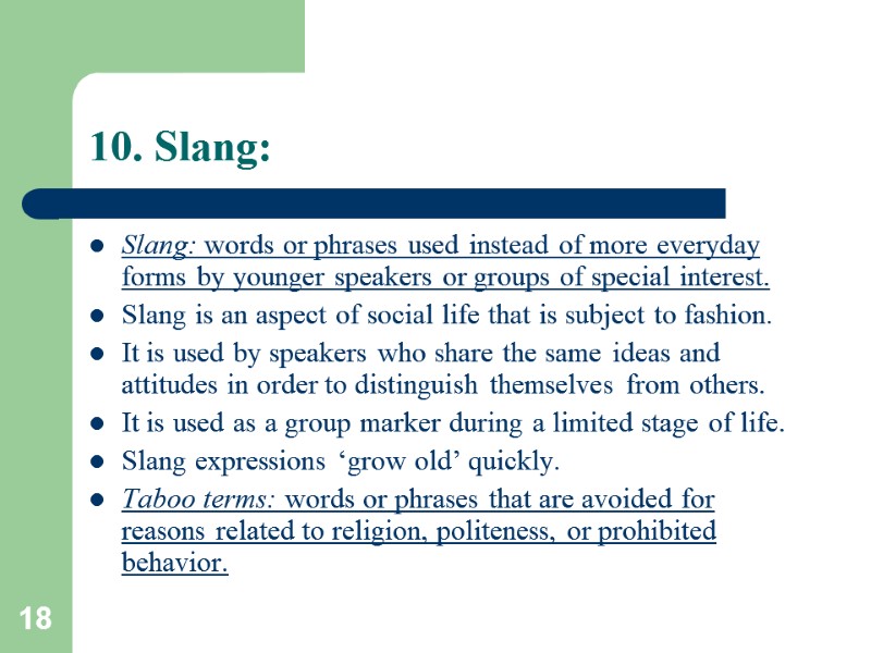 18 10. Slang: Slang: words or phrases used instead of more everyday forms by